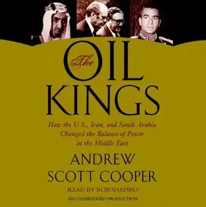 The Oil Kings: How the U.S., Iran, and Saudi Arabia Changed the Balance of Power in the Middle East [Audiobook]