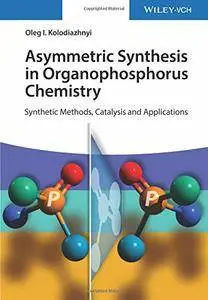 Asymmetric Synthesis in Organophosphorus Chemistry: Synthetic Methods, Catalysis and Applications