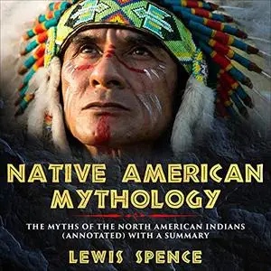 Native American Mythology: The Myths of the North American Indians with a Summary [Audiobook]