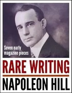 «Rare Writing: Seven Early Magazine Pieces» by Napoleon Hill