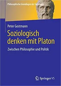 Soziologisch denken mit Platon: Zwischen Philosophie und Politik