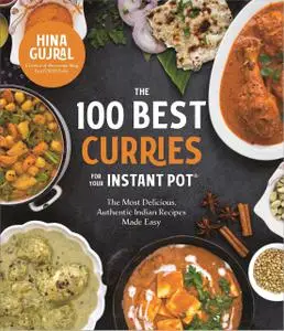 The 100 Best Curries for Your Instant Pot: The Most Delicious, Authentic Indian Recipes