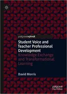 Student Voice and Teacher Professional Development Knowledge Exchange and Transformational Learning
