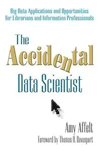 The Accidental Data Scientist: Big Data Applications and Opportunities for Librarians and Information Professionals (Repost)