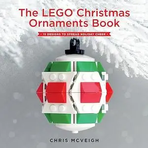 The LEGO Christmas Ornaments Book: 15 Designs to Spread Holiday Cheer