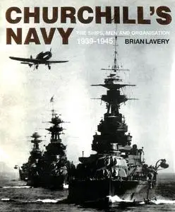 Churchill's Navy: The Ships, Men and Organization, 1939-1945 (Repost)