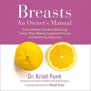 Breasts: An Owner’s Manual: Every Woman’s Guide to Reducing Cancer Risk, Making Treatment Choices and Optimising... [Audiobook]