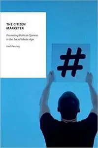 The Citizen Marketer: Promoting Political Opinion in the Social Media Age (Repost)