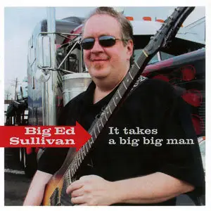 Big Ed Sullivan - It Takes A Big Big Man (2008)