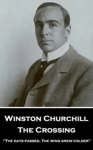 «The Crossing: 'The days passed. The wind grew colder''» by Winston Churchill