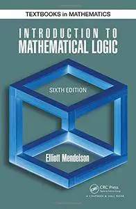 Introduction to Mathematical Logic, Sixth Edition (Discrete Mathematics and Its Applications)