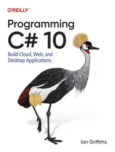 Programming C# 10: Build Cloud, Web, and Desktop Applications