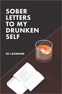 Sober Letters To My Drunken Self