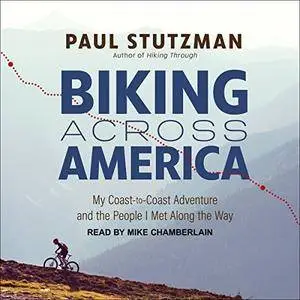 Biking Across America: My Coast-to-Coast Adventure and the People I Met Along the Way [Audiobook]