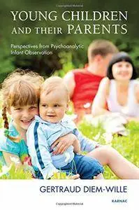 Young Children and their Parents: Perspectives from Psychoanalytic Infant Observation