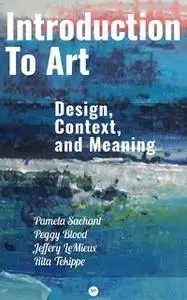 «Introduction to Art: Design, Context, and Meaning» by Pamela Sachant,Peggy Blood,Jeffery LeMieux,Rita Tekippe