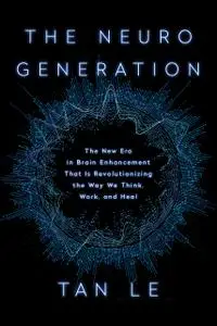 The NeuroGeneration: The New Era in Brain Enhancement That Is Revolutionizing the Way We Think, Work, and Heal