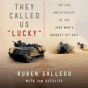 They Called Us "Lucky": The Life and Afterlife of the Iraq War's Hardest Hit Unit [Audiobook]