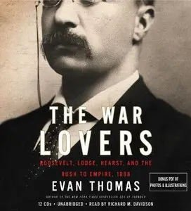 The War Lovers: Roosevelt, Lodge, Hearst, and the Rush to Empire, 1898 (Audiobook)
