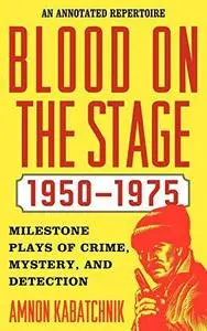 Blood on the Stage, 1950-1975: Milestone Plays of Crime, Mystery and Detection (Repost)