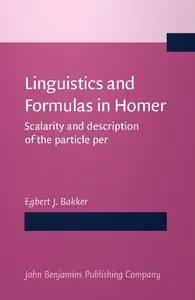 Egbert J. Bakker, "Linguistics and Formulas in Homer: Scalarity and description of the particle per"