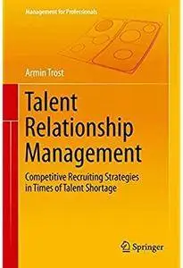 Talent Relationship Management: Competitive Recruiting Strategies in Times of Talent Shortage [Repost]