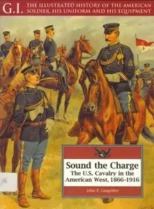 Sound the Charge: The U.S.Cavalry in the American West 1866-1916 (The G.I.Series №12) (repost)