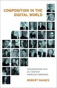 Composition in the Digital World: Conversations with 21st Century American Composers