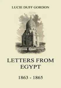«Letters From Egypt, 1863-1865» by Lucie Duff Gordon