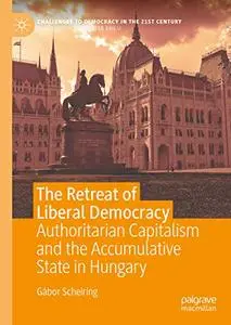 The Retreat of Liberal Democracy: Authoritarian Capitalism and the Accumulative State in Hungary