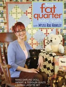 Fast, Fat Quarter Baby Quilts with M'Liss Rae Hawley: Make Darling Doll, Infant, & Toddler Quilts - Bonus Layette Set