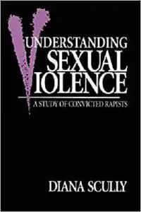 Understanding Sexual Violence: A Study of Convicted Rapists (Perspectives on Gender)