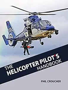 The Helicopter Pilot's Handbook: Everything you need to know that nobody tells you