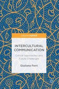 Intercultural Communication: Critical Approaches and Future Challenges