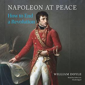 Napoleon at Peace: How to End a Revolution [Audiobook]