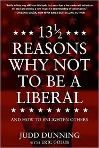 13 1/2 Reasons Why NOT To Be A Liberal: And How to Enlighten Others