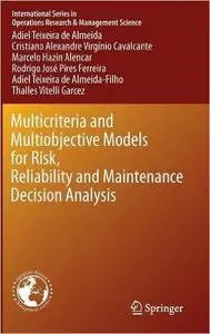 Multicriteria and Multiobjective Models for Risk, Reliability and Maintenance Decision Analysis (repost)