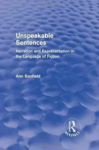 Unspeakable Sentences: Narration and Representation in the Language of Fiction