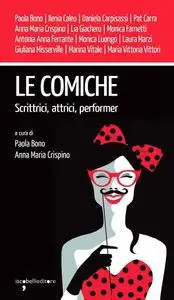 Paola Bono, Anna Maria Crispino - Le comiche. Scrittrici, attrici, performer