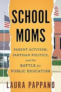School Moms: Parent Activism, Partisan Politics, and the Battle for Public Education
