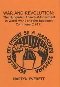 War And Revolution: The Hungarian Anarchist Movement In World War I And The Budapest Commune (1919)