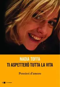 Nadia Toffa - Ti aspetterò tutta la vita. Pensieri d'amore