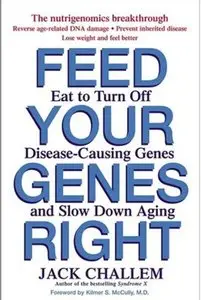Feed Your Genes Right: Eat to Turn Off Disease-Causing Genes and Slow Down Aging (repost)