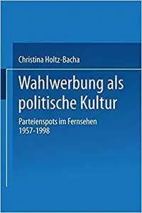 Wahlwerbung als politische Kultur: Parteienspots im Fernsehen 1957–1998