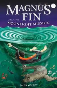 «Magnus Fin and the Moonlight Mission» by Janis Mackay