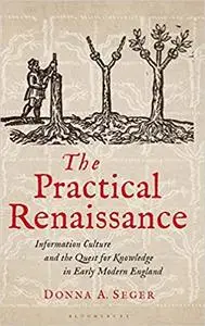The Practical Renaissance: Information Culture and the Quest for Knowledge in Early Modern England, 1500-1640