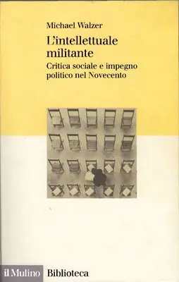 Michael Walzer - L'intellettuale militante. Critica sociale e impegno politico nel Novecento