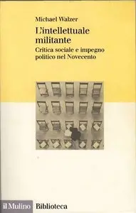 Michael Walzer - L'intellettuale militante. Critica sociale e impegno politico nel Novecento