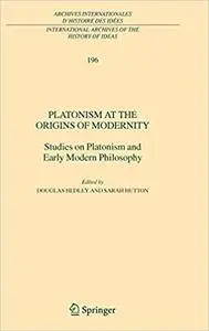 Platonism at the Origins of Modernity: Studies on Platonism and Early Modern Philosophy