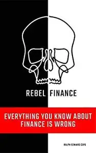 Rebel Finance - Everything You Know about Finance is Wrong